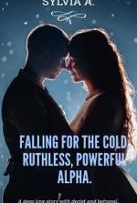 FALLING FOR THE COLD, RUTHLESS, POWERFUL ALPHA