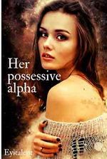 Her Possessive Alpha